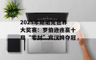 2025年斯诺克世界大奖赛：罗伯逊连赢十局“零封”宾汉姆夺冠
