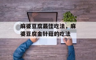 麻婆豆腐最佳吃法，麻婆豆腐金针菇的吃法