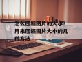 怎么压缩图片的大小？用来压缩图片大小的几种方法