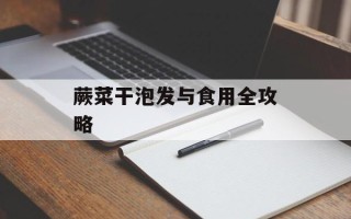 蕨菜干泡发与食用全攻略
