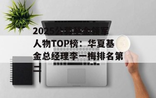 2025公募基金领军人物TOP榜：华夏基金总经理李一梅排名第二
