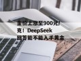 金价上涨至900元/克！DeepSeek回答能不能入手黄金