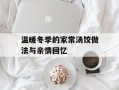 温暖冬季的家常汤饺做法与亲情回忆
