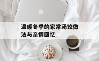 温暖冬季的家常汤饺做法与亲情回忆