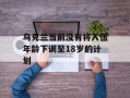乌克兰当前没有将入伍年龄下调至18岁的计划