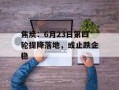 焦炭：6月23日第四轮提降落地，或止跌企稳