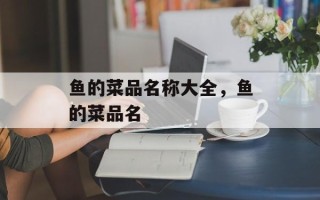 鱼的菜品名称大全，鱼的菜品名