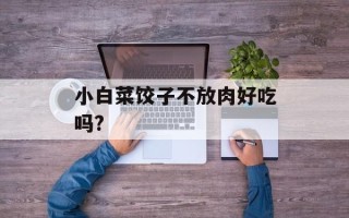 小白菜饺子不放肉好吃吗?
