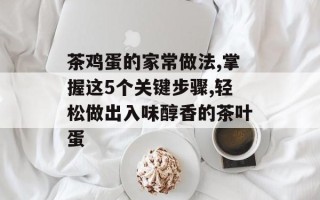茶鸡蛋的家常做法,掌握这5个关键步骤,轻松做出入味醇香的茶叶蛋