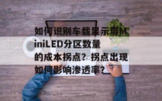 如何识别车载显示屏MiniLED分区数量的成本拐点？拐点出现如何影响渗透率？