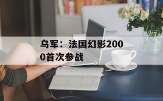 乌军：法国幻影2000首次参战