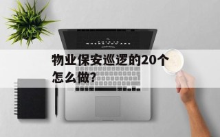 物业保安巡逻的20个怎么做？