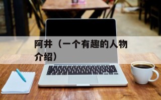 阿井（一个有趣的人物介绍）