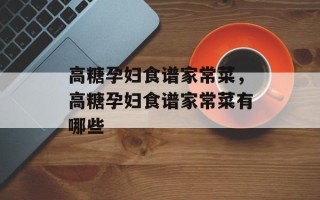 高糖孕妇食谱家常菜，高糖孕妇食谱家常菜有哪些