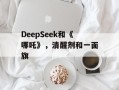 DeepSeek和《哪吒》，清醒剂和一面旗