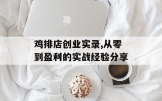 鸡排店创业实录,从零到盈利的实战经验分享