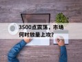 3500点震荡，市场何时放量上攻？