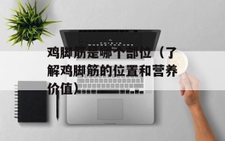 鸡脚筋是哪个部位（了解鸡脚筋的位置和营养价值）