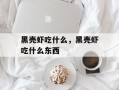 黑壳虾吃什么，黑壳虾吃什么东西