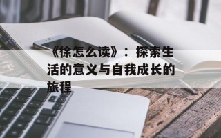 《徐怎么读》：探索生活的意义与自我成长的旅程