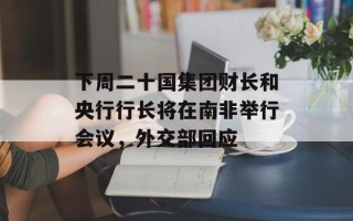 下周二十国集团财长和央行行长将在南非举行会议，外交部回应