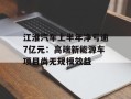 江淮汽车上半年净亏逾7亿元：高端新能源车项目尚无规模效益