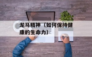 龙马精神（如何保持健康的生命力）