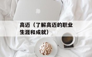 高迈（了解高迈的职业生涯和成就）