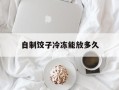 自制饺子冷冻能放多久