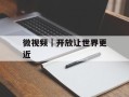 微视频｜开放让世界更近