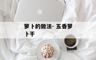 萝卜的做法- 五香萝卜干