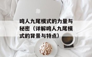 鸣人九尾模式的力量与秘密（详解鸣人九尾模式的背景与特点）