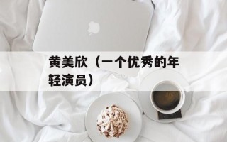 黄美欣（一个优秀的年轻演员）