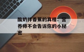 酸奶拌香蕉的真相：营养师不会告诉你的小秘密