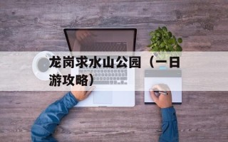 龙岗求水山公园（一日游攻略）
