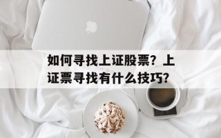 如何寻找上证股票？上证票寻找有什么技巧？