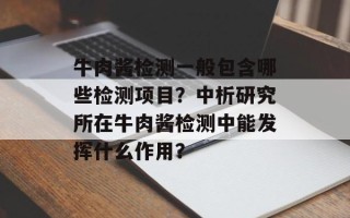牛肉酱检测一般包含哪些检测项目？中析研究所在牛肉酱检测中能发挥什么作用？