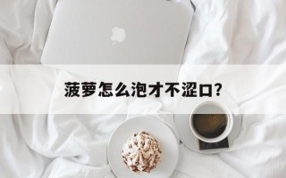 菠萝怎么泡才不涩口？