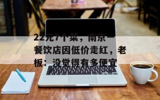 22元7个菜，南京一餐饮店因低价走红，老板：没觉得有多便宜
