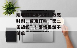 别老盯着俄乌了！敏感时刻，普京打响“第二条战线”？事情果然不简单