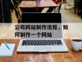 公司网站制作流程，如何制作一个网站