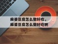 麻婆豆腐怎么做好吃，麻婆豆腐怎么做好吃啊