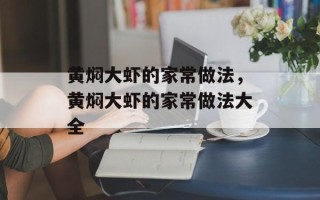 黄焖大虾的家常做法，黄焖大虾的家常做法大全