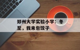 郑州大学实验小学：冬至，我来包饺子