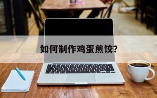 如何制作鸡蛋煎饺？