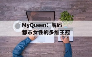 MyQueen：解码都市女性的多维王冠