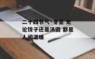 二十四节气·冬至 无论饺子还是汤圆 都是人间温暖