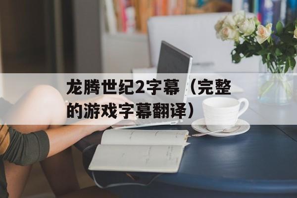 龙腾世纪2字幕（完整的游戏字幕翻译）-第1张图片-