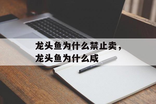 龙头鱼为什么禁止卖，龙头鱼为什么咸-第1张图片-