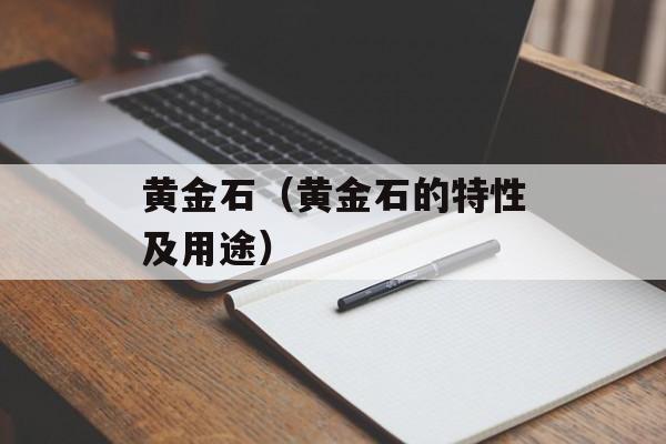 黄金石（黄金石的特性及用途）-第1张图片-